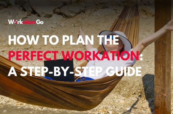 How to Plan the Perfect Workation: A Step-by-step Guide